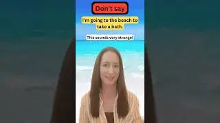 English MISTAKE! - I'M GOING TO THE BEACH TO TAKE A BATH