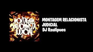 DJ Raulipues - MONTAGEM RELACIONISTA JUDICIAL