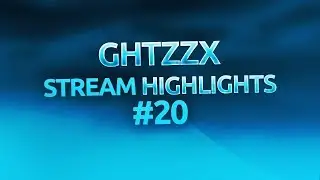 GHTZZX Stream Highlights #20