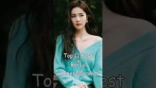 Top 11 Best Bai Lu Chinese Dramas 