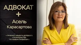 АДВОКАТ + АСЕЛЬ КАРАСАРТОВА - ПРИЕМКА ОБЪЕКТА ДОЛЕВОГО СТРОИТЕЛЬСТВА ПО НОВЫМ ПРАВИЛАМ