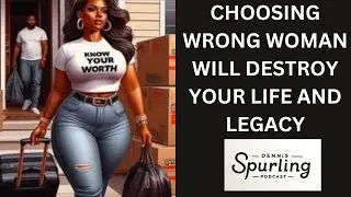 Choosing The Wrong Woman Will Destroy Your Life & Legacy
