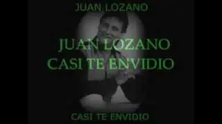 JUAN LOZANO CASI TE ENVIDIO