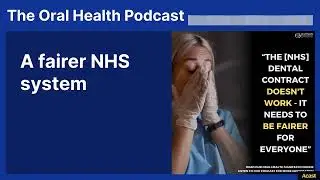 A fairer NHS system | The Oral Health Podcast