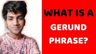 English Grammar- What is a Gerund Phrase? Examples of Gerund/ Gerundial phrases