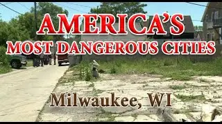America's Most Dangerous Cities - Milwaukee WI -How Safe is Milwaukee?