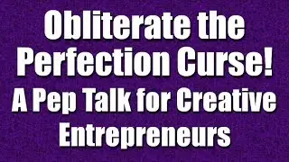 Obliterate the Perfection Curse: A Pep Talk for Creative Entrepreneurs - Part 6