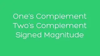 One's Complement, Two's Complement, and Signed Magnitude