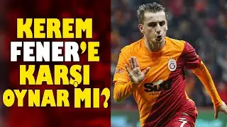Kerem Fenerbahçe maçında oynar mı? Yeni başkan kim olacak? Son dakika Galatasaray gelişmeleri