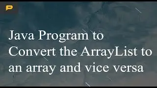 Java Program to Convert the ArrayList to an array and vice versa