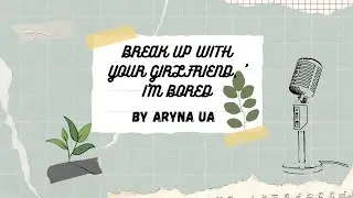 break up with your girlfriend, I'm bored- Ariana Grande I Aryna UA