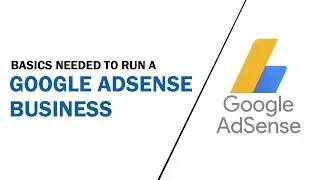 What are the basics needed to run a Google AdSense business