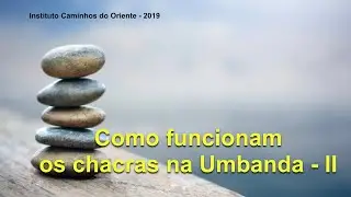 7. Como Funcionam os Chacras na Umbanda II - How Chakras work in Umbanda?