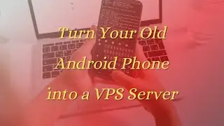 Turn Your Old Android Phone into a VPS Server