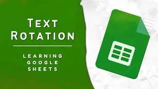 Google Sheets Basics : Text Rotation