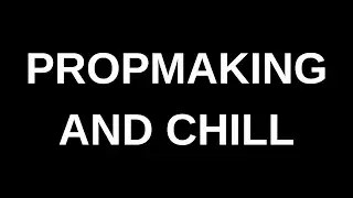 Chilling + Propmaking!