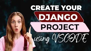 Create your 1st Django Project using VSCODE | 