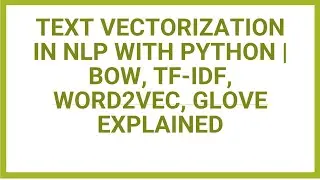 Text Vectorization in NLP with Python | BoW, TF-IDF, Word2Vec, GloVe Explained