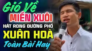 XUÂN HÒA Hát Rong một giai điệu ngọt ngào và lôi cuốn ➤ Lk Gió Về Miền Xuôi, Chiều Sân Ga
