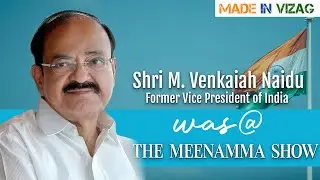 Shri M. Venkaiah Naidu @THE MEENAMMA SHOW | MADE IN VIZAG series 007 | 17 MAY  24 | 5:00 PM