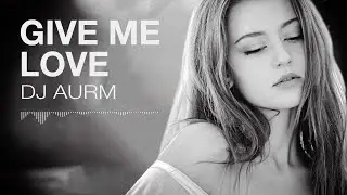 DJ AURM - Give Me Love (Deep House Piano · Melodic & Uplifting)
