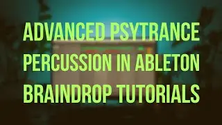 HOW TO : ADVANCED PERCUSSION TUTORIAL ABLETON Pt.1 | BRAINDROP PSYTRANCE TUTORIALS