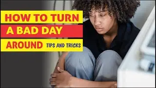How to turn a bad day around | Tips and Tricks