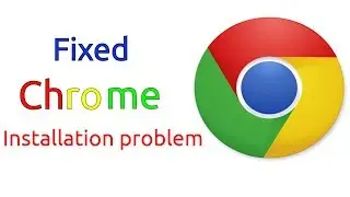 How to fix chrome installation problem in windows