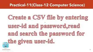 Practical-11 Create CSV file by entering u-id and pswrd ,read and search the pswrd  4 given user-id.