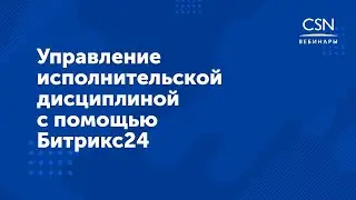 Вебинар "Управление исполнительской дисциплиной с помощью Битрикс24"
