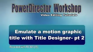 PowerDirector - Emulate a motion graphic title in Title Designer - part 2