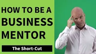 How To Be A Business Mentor - The Proven Short-Cut
