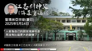 2025.05.14 聖瑪弟亞宗徒(慶日) 江志釗神父 講道重温系列 「人若為自己的朋友捨掉性命，再沒有比這更大的愛情了。」