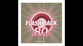 SET MIX FLASH BACK 80 REMIXES BY DJ FRANK TRUX