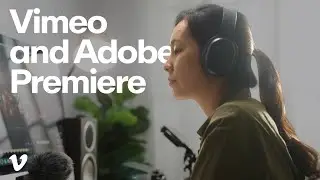 Vimeo integration with Adobe Premiere Pro: Next-level editing meets top-quality hosting