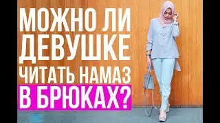 Можно ли девушкам читать намаз В БРЮКАХ?