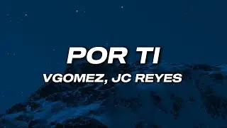 VGOMEZ, JC REYES - Por Ti (Letra)