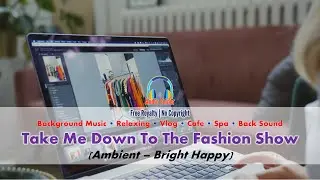 Take Me Down To The Fashion Show - NoMBe Travel Vlog Happy Music Youtube Audio Library No Copyright