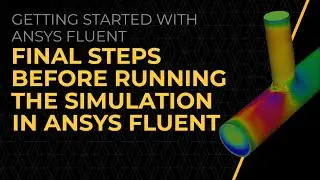 Final Steps Before Running the Simulation in Ansys Fluent — Lesson 6