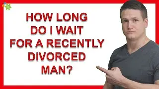 How Long Do I Wait For My Recently Divorced Man To Want A Future With Me