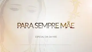 Especial “Para sempre mãe”