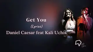 Daniel Caesar feat Kali Uchis - Get You (Lyrics)