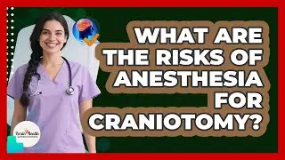 What Are The Risks Of Anesthesia For Craniotomy? - Brain Health Support Network