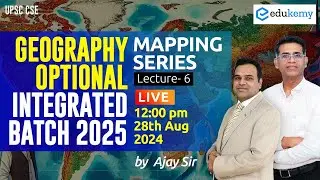 Mapping Series | Lecture-6 | Geo. Optional Integrated Batch 2025 (August) | Ajay Sir | Edukemy IAS