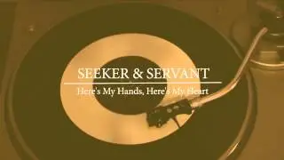 Seeker & Servant - Here's My Hands, Here's My Heart