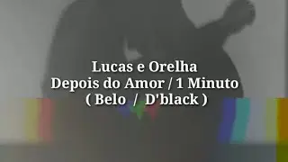 Lucas e Orelha - Depois do amor / Um Minuto     (Belo  /  D'black)    #letra #legenda #status