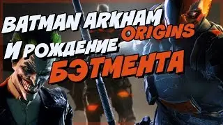 BATMAN ARKHAM ORIGINS И РОЖДЕНИЕ БЭТМЕНТА