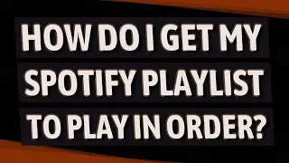 How do I get my Spotify playlist to play in order?