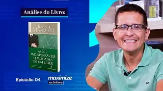21 INDISPENSÁVEIS QUALIDADES DE UM LÍDER | MAXIMIZE NA LEITURA | EPISÓDIO 04