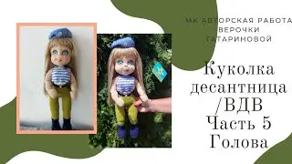 Мастер класс куколки десантницы/ВДВ Авторская работа Часть 5 Голова